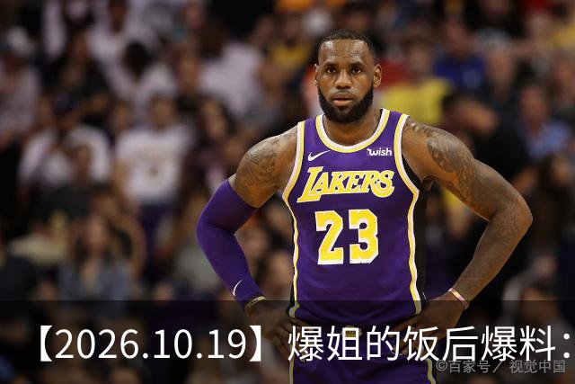 【2026.10.19】爆姐的饭后爆料：生命不止，爆料不息！