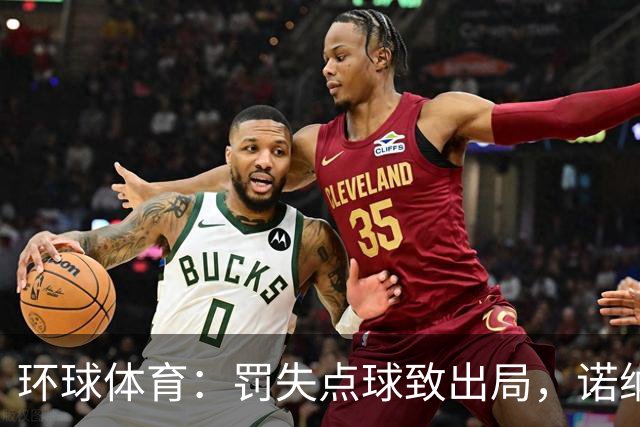环球体育：罚失点球致出局，诺纳托称仍难入睡，弟媳安慰